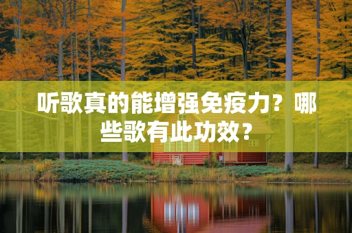 听歌真的能增强免疫力？哪些歌有此功效？