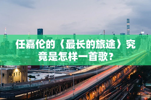 任嘉伦的〈最长的旅途〉究竟是怎样一首歌？